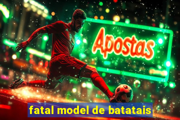 fatal model de batatais